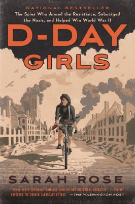 D-Day Girls : The Spies Who Armed the Resistance, Sabotaged the Nazis, and Helped Win World War II