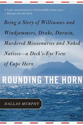 Rounding the Horn : Being the Story of Williwaws and Windjammers, Drake, Darwin, Murdered Missionaries and Naked Natives -- a Deck's-Eye View of Cape 