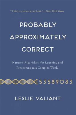 Probably Approximately Correct : Nature's Algorithms for Learning and Prospering in a Complex World