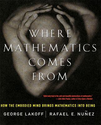 Where Mathematics Come From : How the Embodied Mind Brings Mathematics into Being