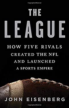 The League : How Five Rivals Created the NFL and Launched a Sports Empire