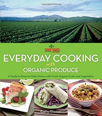 Everyday Cooking with Organic Produce : A Guide to Easy-to-Make Dishes with Fresh Organic Fruits and Vegetables