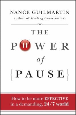 The Power of Pause : How to Be More Effective in a Demanding, 24/7 World