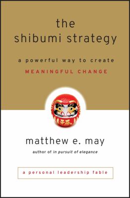 The Shibumi Strategy : A Powerful Way to Create Meaningful Change