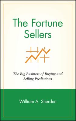 The Fortune Sellers : The Big Business of Buying and Selling Predictions