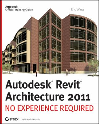 Autodesk Revit Architecture 2011 : No Experience Required