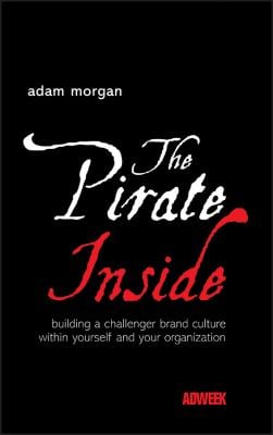 The Pirate Inside : Building a Challenger Brand Culture Within Yourself and Your Organization
