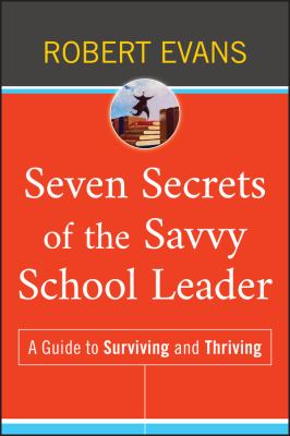Seven Secrets of the Savvy School Leader : A Guide to Surviving and Thriving