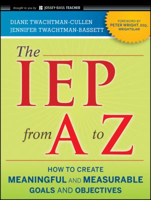 The IEP from a to Z : How to Create Meaningful and Measurable Goals and Objectives