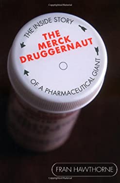 The Merck Druggernaut : The Inside Story of a Pharmaceutical Giant