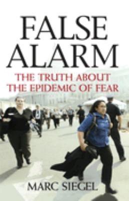 False Alarm : The Truth about the Epidemic of Fear