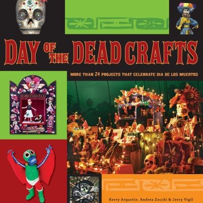 Day of the Dead Crafts : More Than 24 Projects That Celebrate Da de Los Muertos