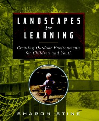 Landscapes for Learning : Creating Outdoor Environments for Children and Youth