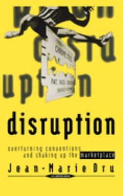 Disruption : Overturning Conventions and Shaking up the Marketplace