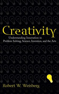 Creativity : Understanding Innovation in Problem Solving, Science, Invention, and the Arts