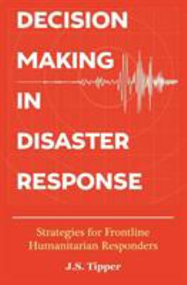Decision Making in Disaster Response : Strategies for Frontline Humanitarian Responders
