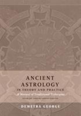 Ancient Astrology in Theory and Practice : A Manual of Traditional Techniques, Volume I: Assessing Planetary Condition