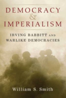 Democracy and Imperialism : Irving Babbitt and Warlike Democracies