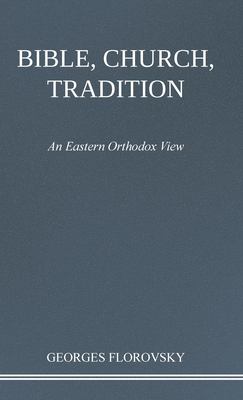 Bible, Church, Tradition : An Eastern Orthodox View