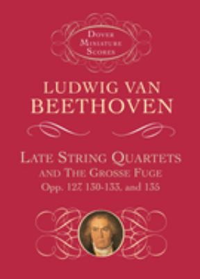 Late String Quartets and the Grosse Fuge, Opp 127, 130-133, 135