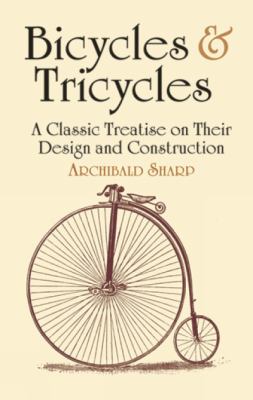 Bicycles and Tricycles : A Classic Treatise on Their Design and Construction