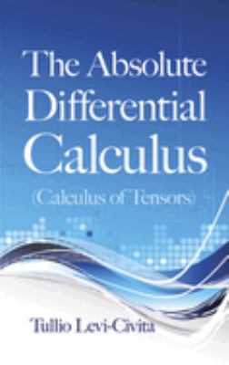 The Absolute Differential Calculus : Calculus of Tensors