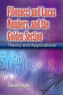 Fibonacci and Lucas Numbers, and the Golden Section : Theory and Applications