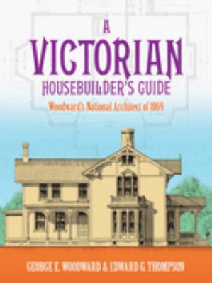 A Victorian Housebuilder's Guide : Woodward's National Architect of 1869