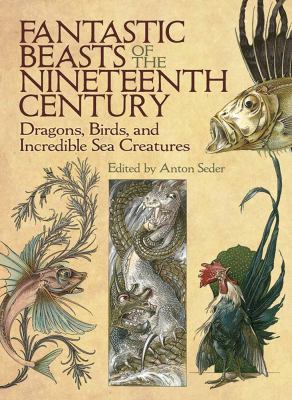 Fantastic Beasts of the Nineteenth Century : Dragons, Birds, and Incredible Sea Creatures