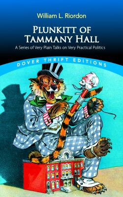 Plunkitt of Tammany Hall : A Series of Very Plain Talks on Very Practical Politics