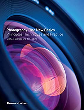 Photography: the New Basics : Principles, Techniques and Practice