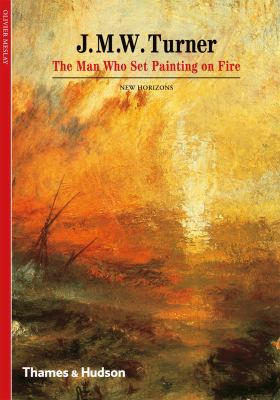 J. M. W. Turner : The Man Who Set Painting on Fire