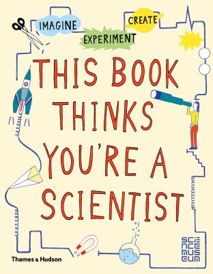 This Book Thinks You're a Scientist : Imagine · Experiment · Create