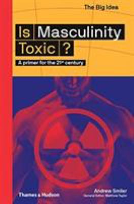 Is Masculinity Toxic? : A Primer for the 21st Century