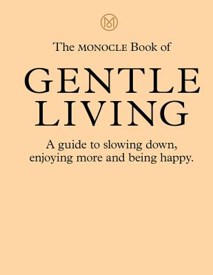 The Monocle Book of Gentle Living : A Guide to Slowing down, Enjoying More and Being Happy