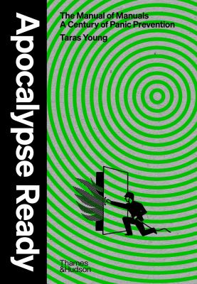 Apocalypse Ready : The Manual of Manuals; a Century of Panic Prevention