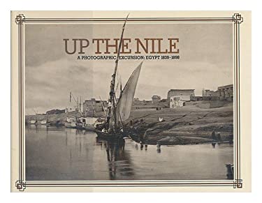 Up the Nile : A Photographic Excursion, Egypt 1839-1898
