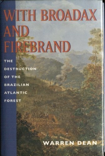 With Broadax and Firebrand : The Destruction of the Brazilian Atlantic Forest