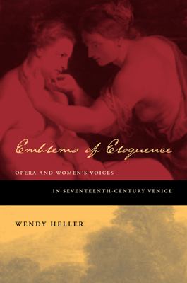 Emblems of Eloquence : Opera and Women's Voices in Seventeenth-Century Venice