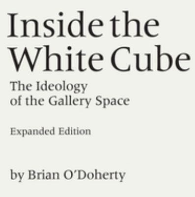 Inside the White Cube : The Ideology of the Gallery Space, Expanded Edition