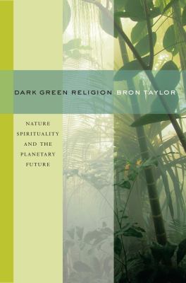 Dark Green Religion : Nature Spirituality and the Planetary Future