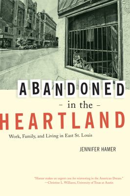 Abandoned in the Heartland : Work, Family, and Living in East St. Louis