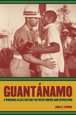 Guantanamo : A Working-Class History Between Empire and Revolution