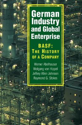 German Industry and Global Enterprise : BASF: the History of a Company