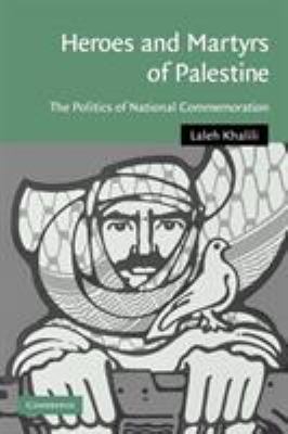 Heroes and Martyrs of Palestine : The Politics of National Commemoration