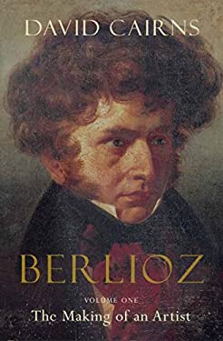 Berlioz, Vol. 1 : The Making of an Artist, 1803-1832