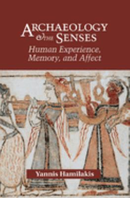 Archaeology and the Sense - Human Experience, Memory, and Affect