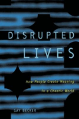 Disrupted Lives : How People Create Meaning in a Chaotic World