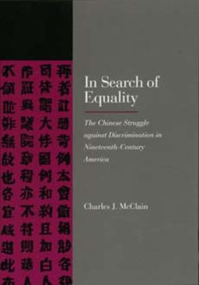 In Search of Equality : The Chinese Struggle Against Discrimination in Nineteenth-Century America