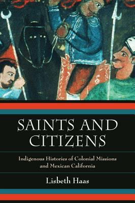 Saints and Citizens : Indigenous Histories of Colonial Missions and Mexican California